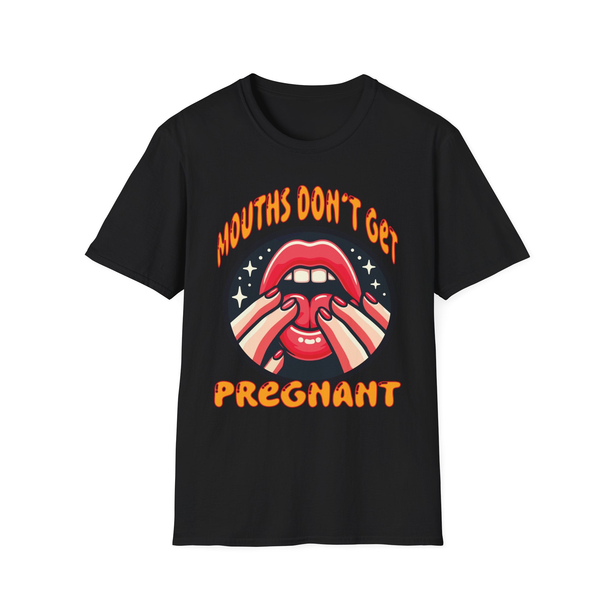 Mouths Don’t Get Pregnant | Funny Raunchy Adult Humor T-Shirt