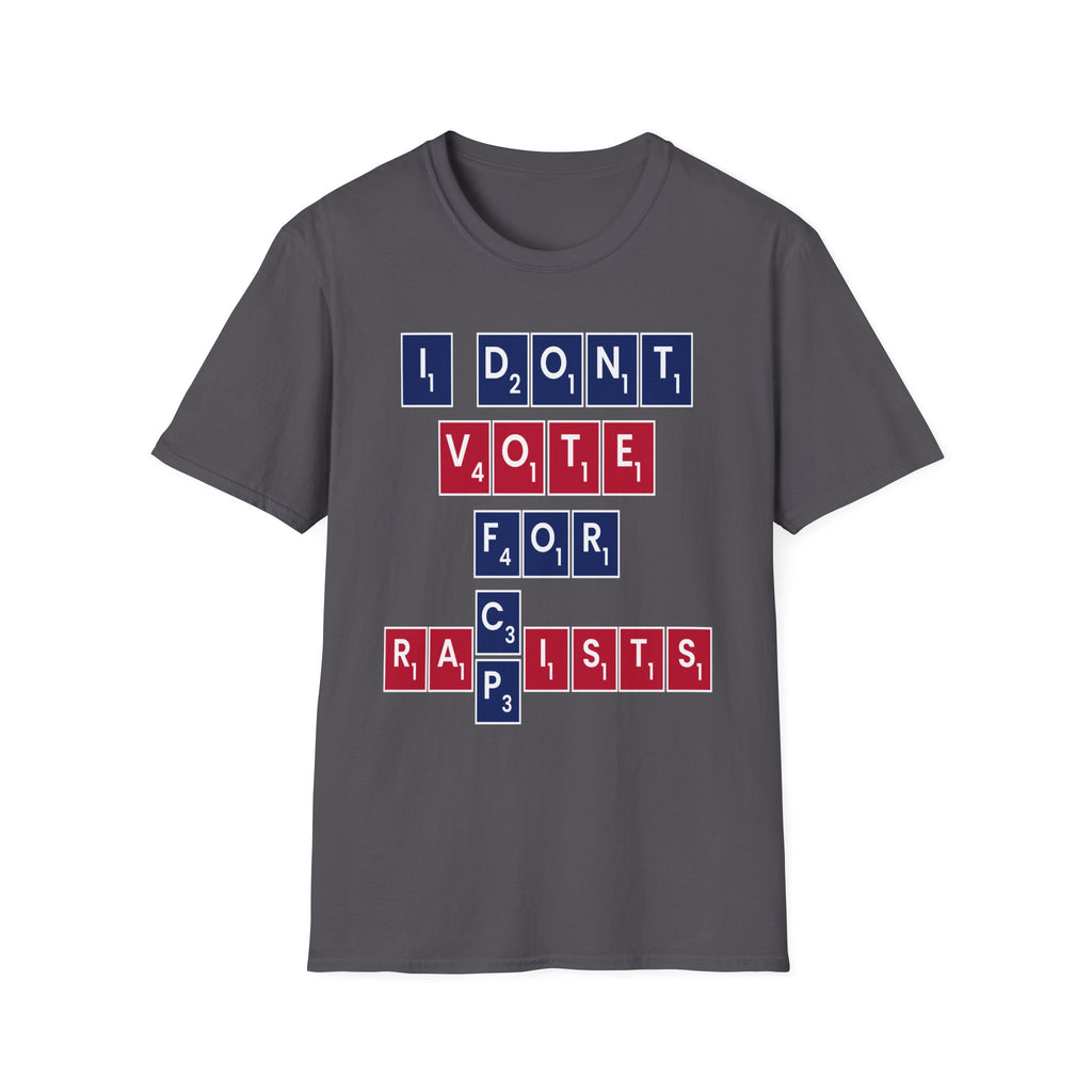 I Don't Vote For Racists Rapists | Political Protest Statement Activist Election Gift T-Shirt