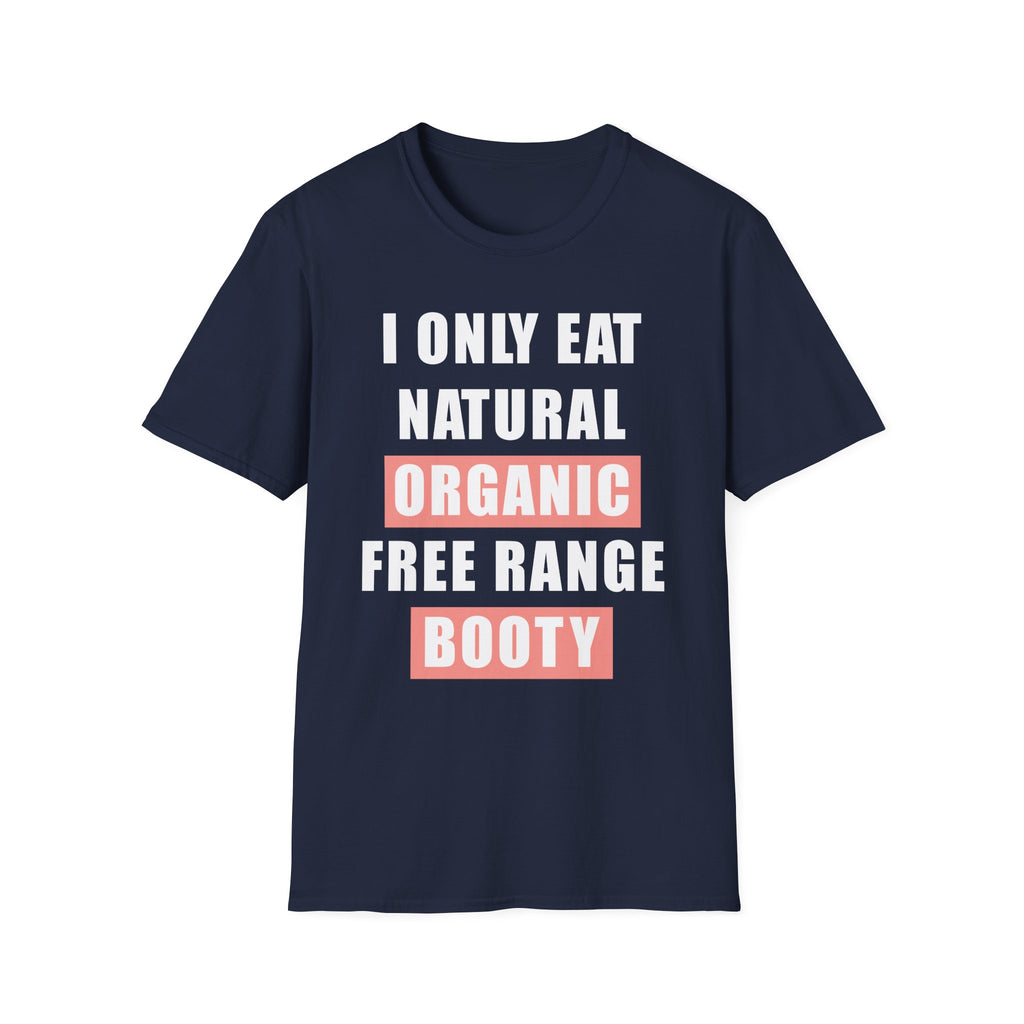 I Only Eat Natural Organic Free Range Booty | Funny Adult Humor Raunchy Gift for Him T-Shirt