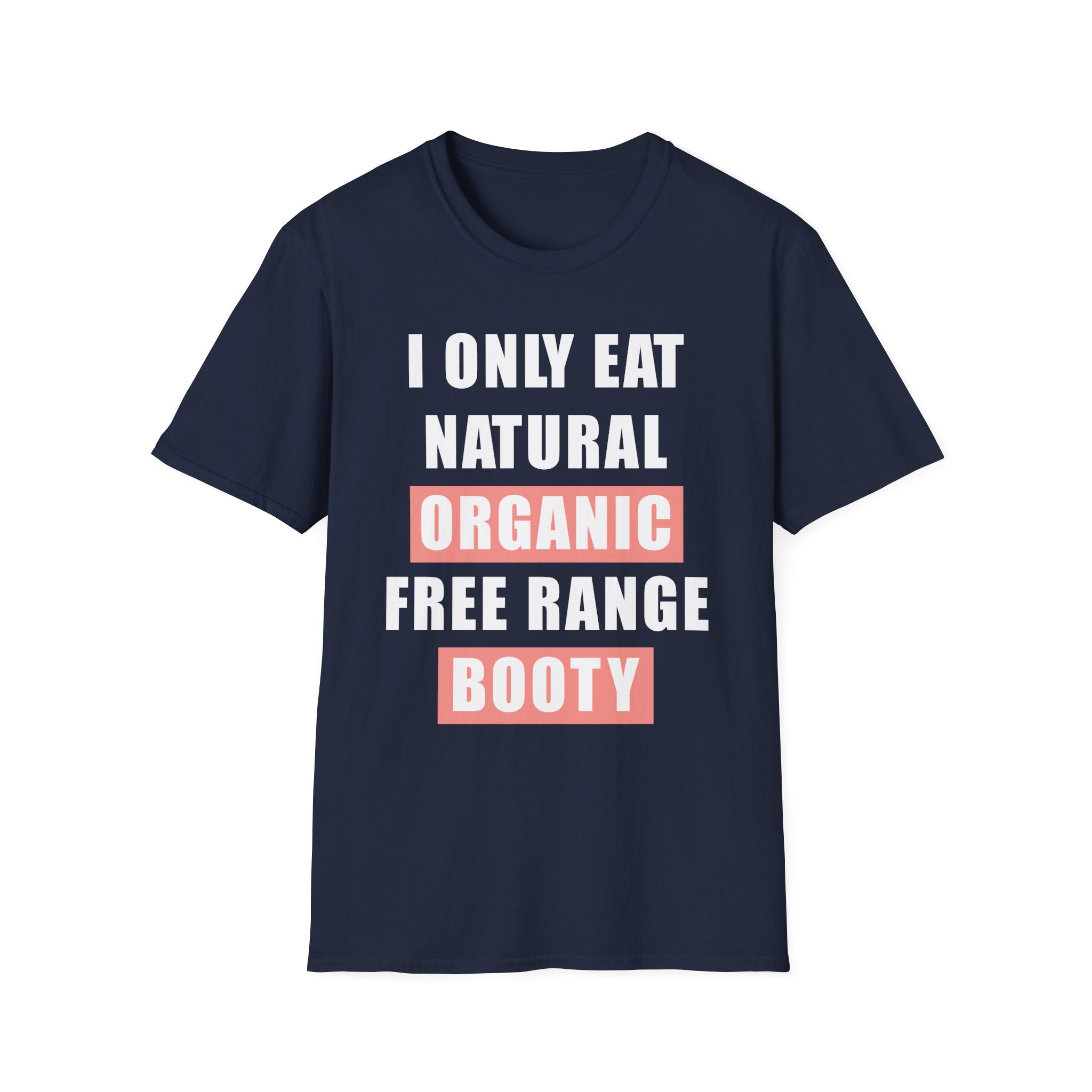 I Only Eat Natural Organic Free Range Booty | Funny Adult Humor Raunchy Gift for Him T-Shirt