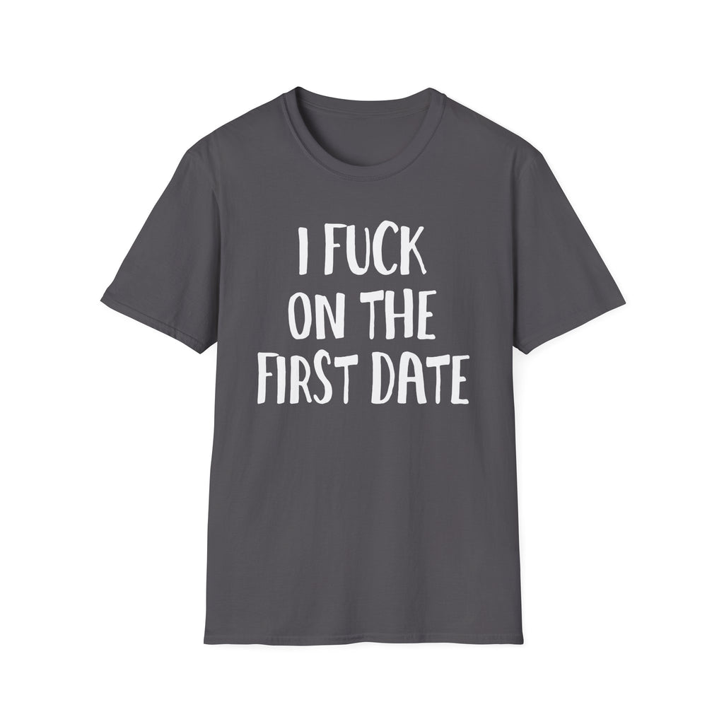 I Fuck On The First Date | Funny Raunchy Dating Humor Hookup Gift T-Shirt