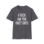I Fuck On The First Date | Funny Raunchy Dating Humor Hookup Gift T-Shirt