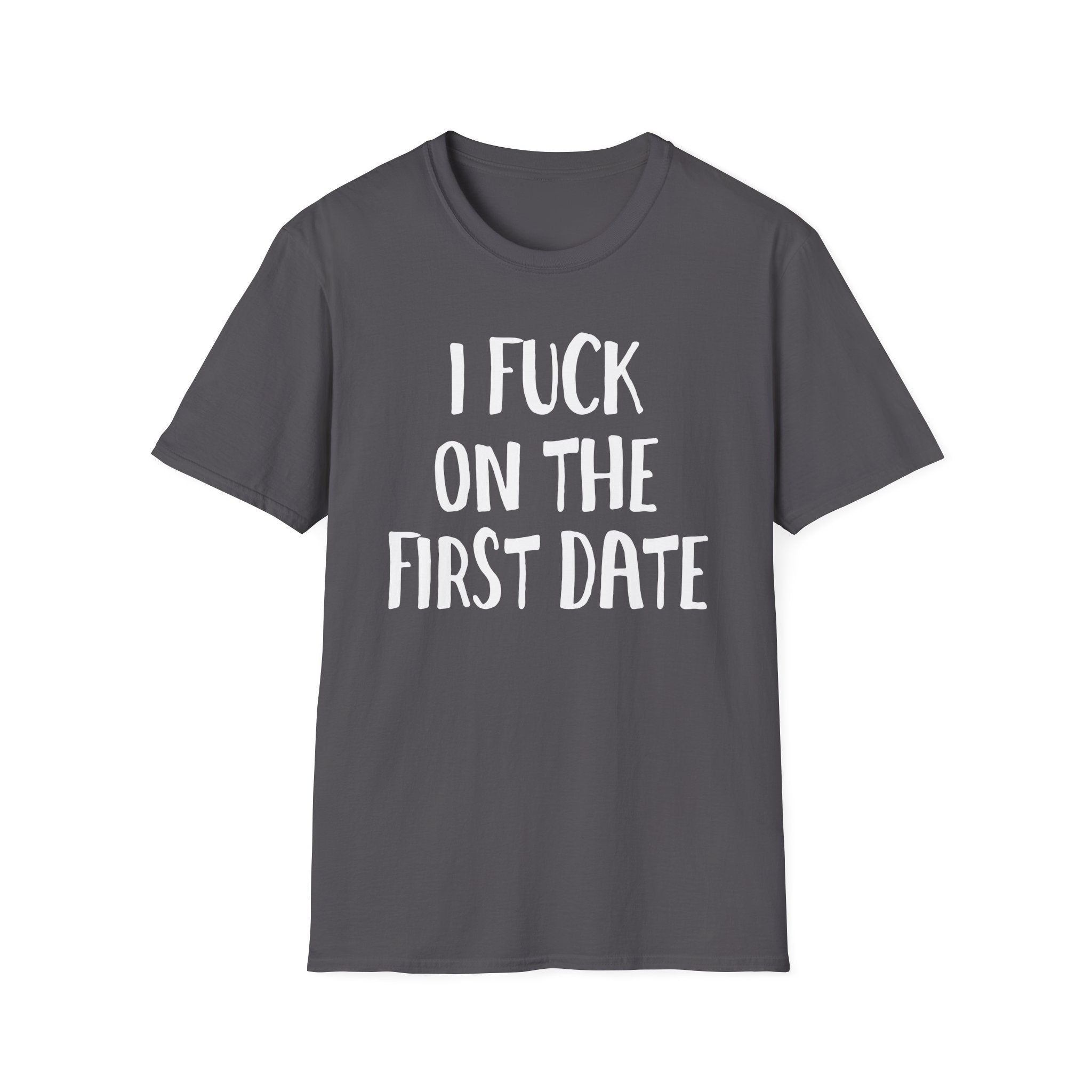 I Fuck On The First Date | Funny Raunchy Dating Humor Hookup Gift T-Shirt