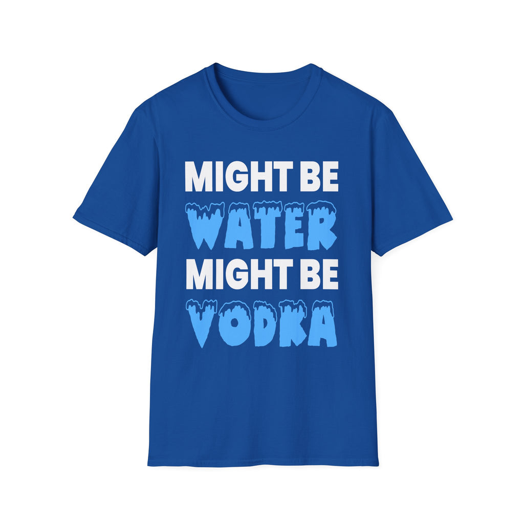 Might Be Water Might Be Vodka | Funny Adult Humor Drinking Joke Gift T-Shirt