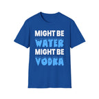 Might Be Water Might Be Vodka | Funny Adult Humor Drinking Joke Gift T-Shirt