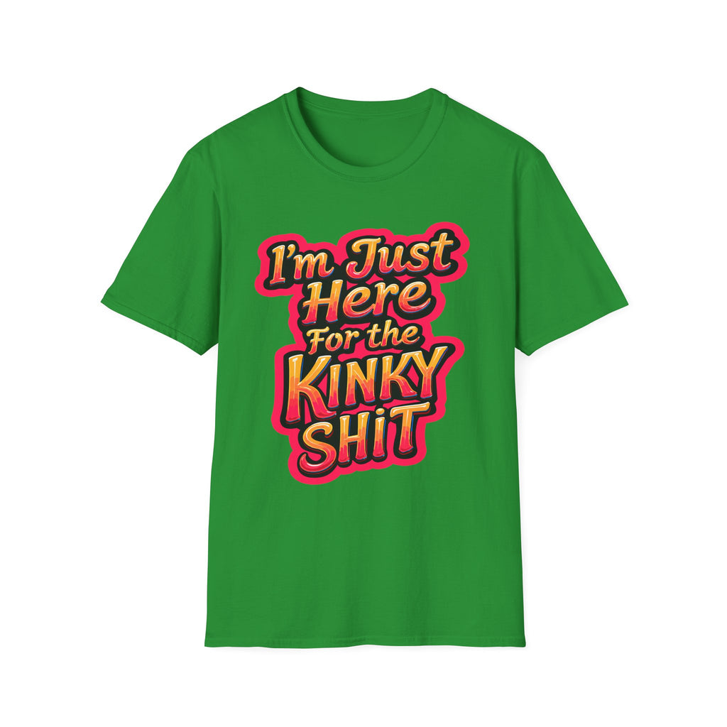 I'm Just Here For The Kinky Shit | Funny Raunchy Adult Humor Swinger Gift T-Shirt