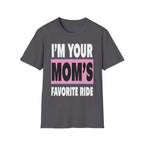 I"m Your Moms Favorite Ride | Funny Adult Humor Raunchy Joke Gift T-Shirt