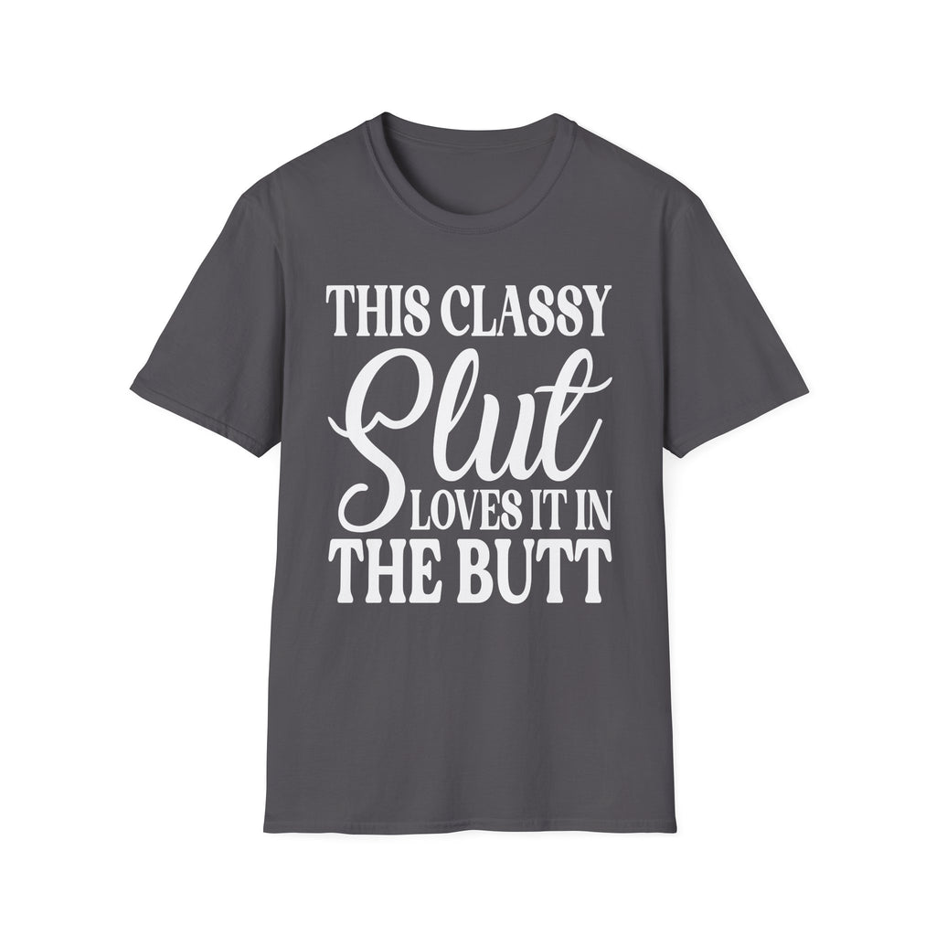 This Classy Slut Loves It In The Butt | Funny Raunchy Anal Sex Humor Wife Gift T-Shirt