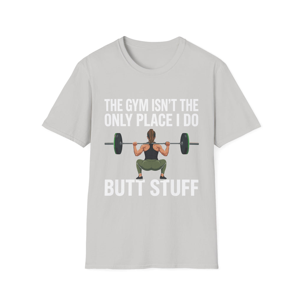 The Gym Isn't The Only Place I Do Butt Stuff | Funny Adult Humor Raunchy Gag Gift for Him T-Shirt