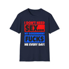 I Don't Need Sex My Government Fucks Me Every Day | Funny Anti-Government Political Satire T-Shirt