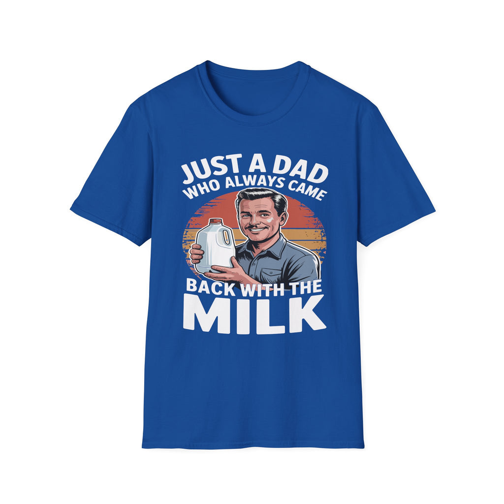 Just A Dad Who Always Came Back With The Milk Funny Fatherhood Dark Humor Sarcastic Dad Gift T-Shirt