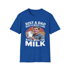 Just A Dad Who Always Came Back With The Milk Funny Fatherhood Dark Humor Sarcastic Dad Gift T-Shirt