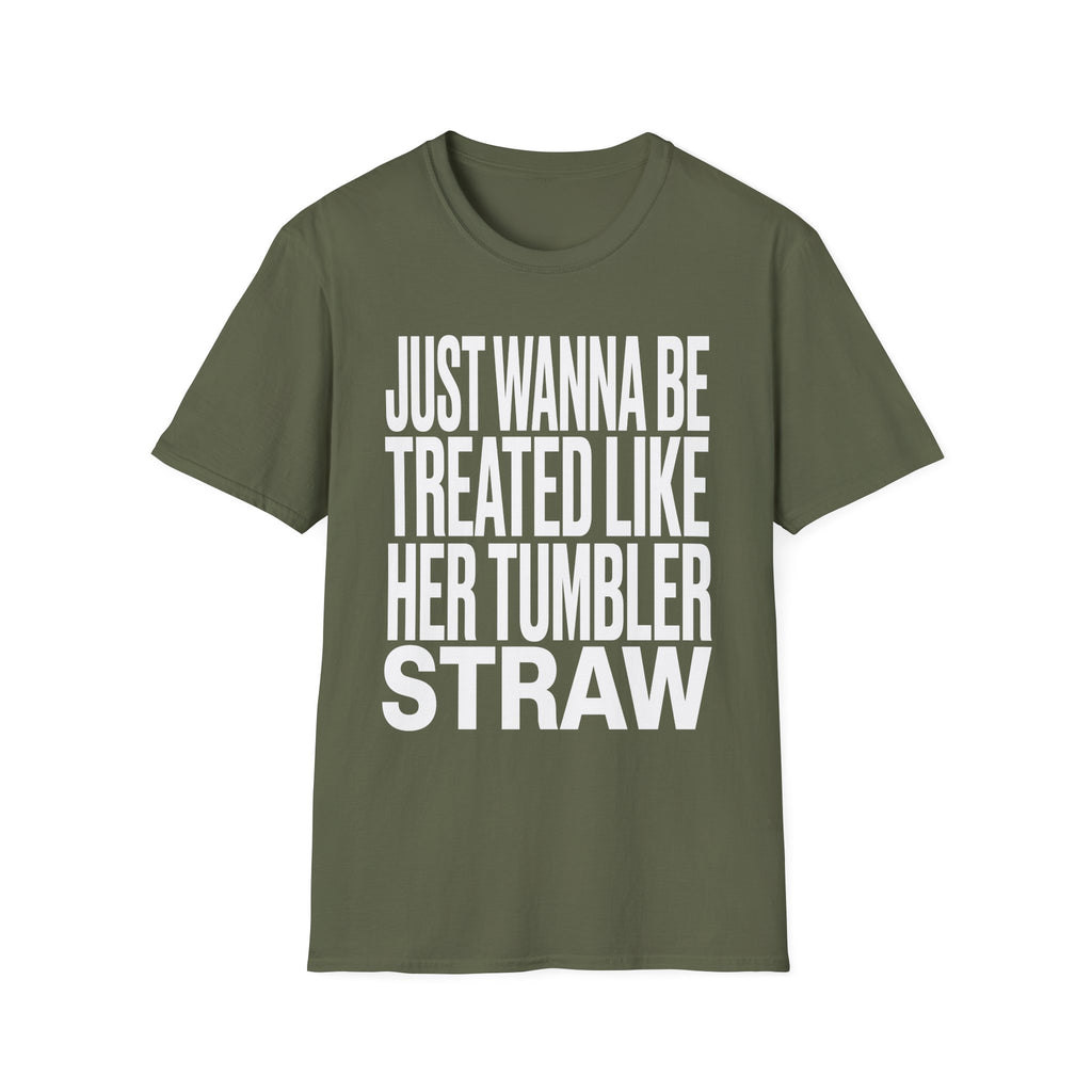 Just Wanna Be Treated Like Her Tumbler Straw | Funny Adult Humor Raunchy Gift for Him T-Shirt