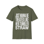 Just Wanna Be Treated Like Her Tumbler Straw | Funny Adult Humor Raunchy Gift for Him T-Shirt