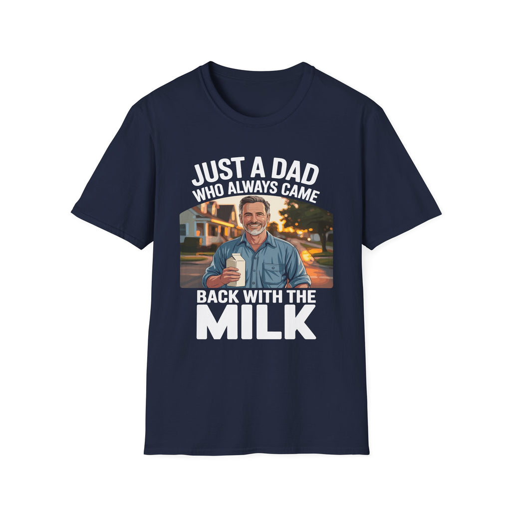 Just A Dad Who Always Came Back With The Milk Funny Fatherhood Dark Humor Sarcastic Dad Gift T-Shirt