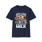 Just A Dad Who Always Came Back With The Milk Funny Fatherhood Dark Humor Sarcastic Dad Gift T-Shirt