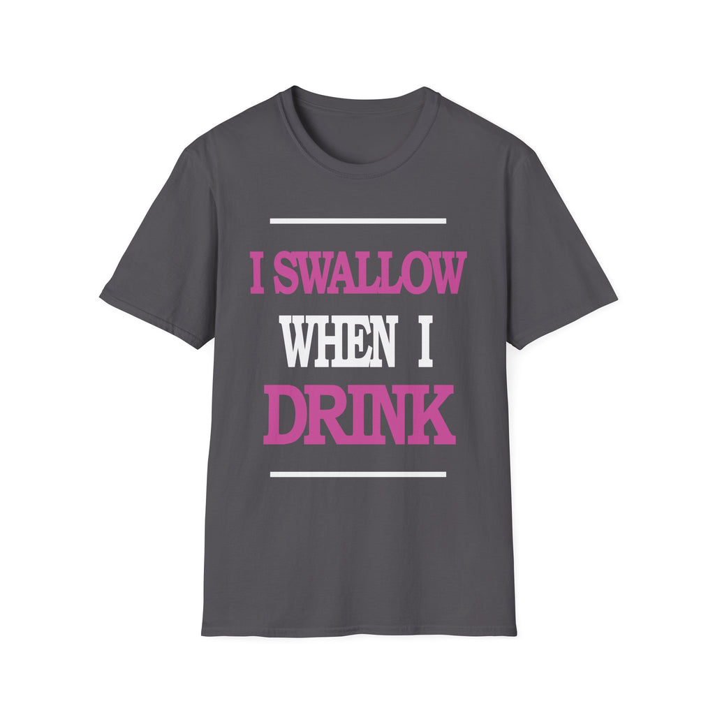I Swallow When I Drink | Funny Adult Humor Raunchy Party Gift T-Shirt