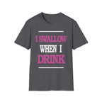 I Swallow When I Drink | Funny Adult Humor Raunchy Party Gift T-Shirt