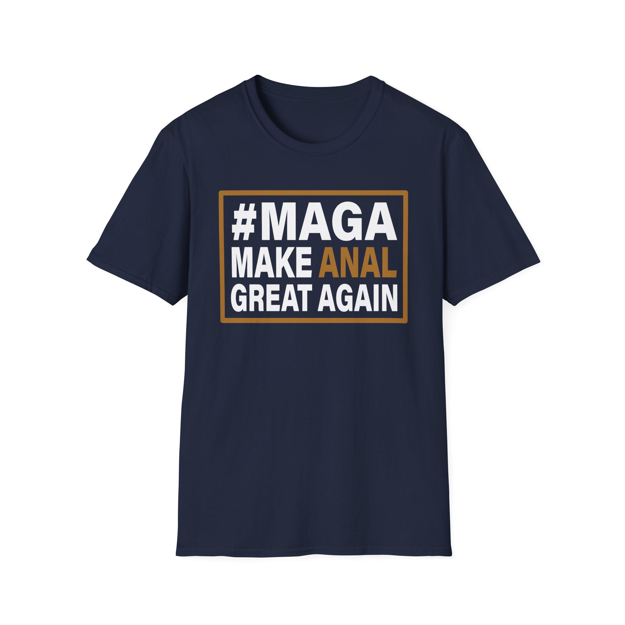 Make Anal Great Again | Funny Adult Humor Raunchy Parody Gift MAGA T-Shirt