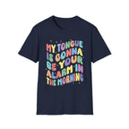 My Tongue Is gonna Be Your Alarm Clock | Funny Adult Humor Raunchy Gag Gift for Him T-Shirt