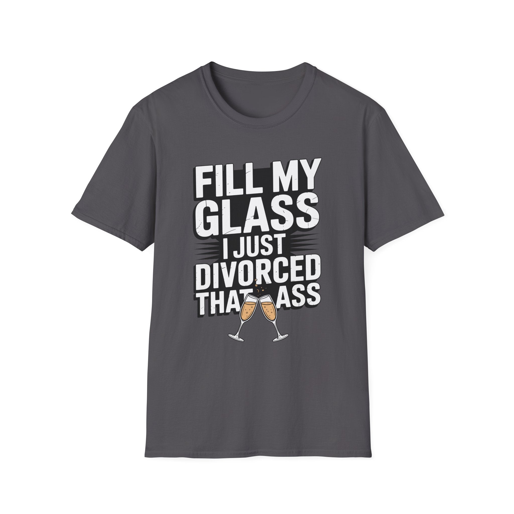 Fill My Glass I Just Divorced That Ass Funny Divorce Party Gift Raunchy Drinking Humor T-Shirt