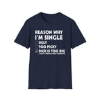 Reason Why I'm Single Dick Too Big | Funny Raunchy Big Penis Sexual Innuendo Gift T-Shirt