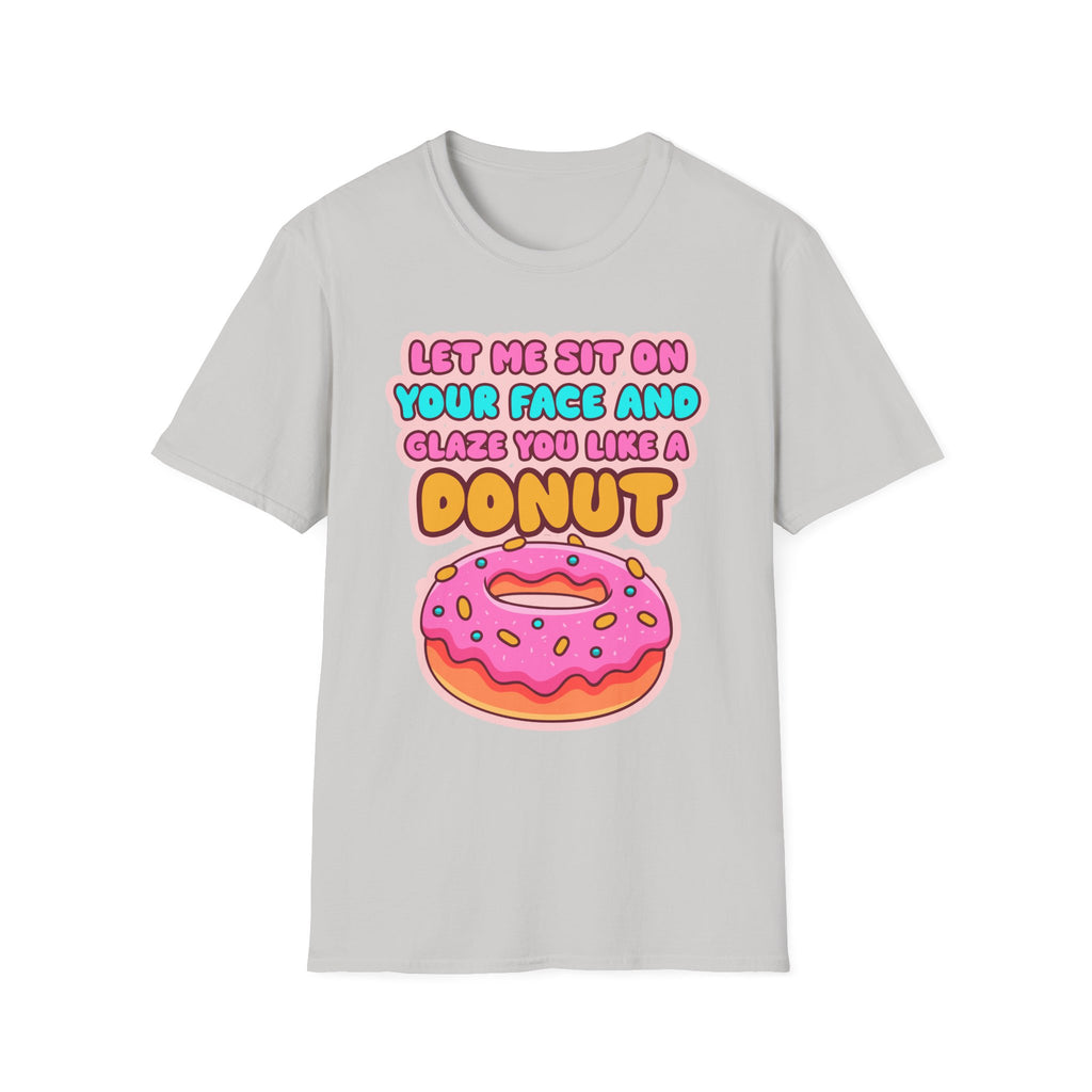 Let Me Sit On Your Face And Glaze You Like A Donut | Funny Raunchy Facesitting Sexual Innuendo GiftT-Shirt