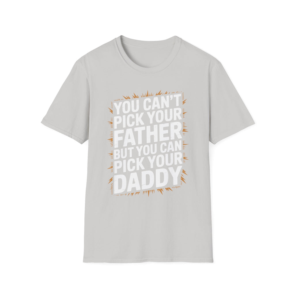 You Can’t Pick Your Father But You Can Pick Your Daddy | Funny Sexual Innuendo Raunchy Adult Humor T-Shirt