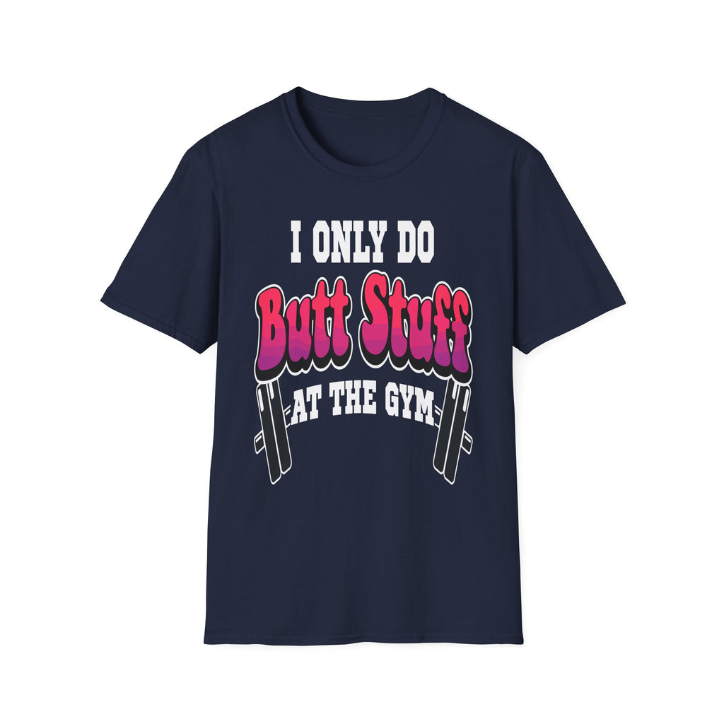 I Only Do Butt Stuff At The Gym | Funny Raunchy Workout Squat Humor Gift T-Shirt