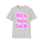 Treat Me Like A Princess Then Choke Me | Funny Raunchy Kink Sexual Innuendo Gift T-Shirt