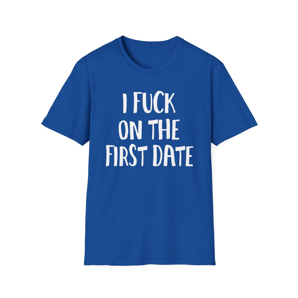 I Fuck On The First Date | Funny Raunchy Dating Humor Hookup Gift T-Shirt
