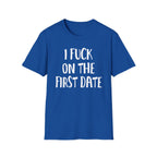 I Fuck On The First Date | Funny Raunchy Dating Humor Hookup Gift T-Shirt