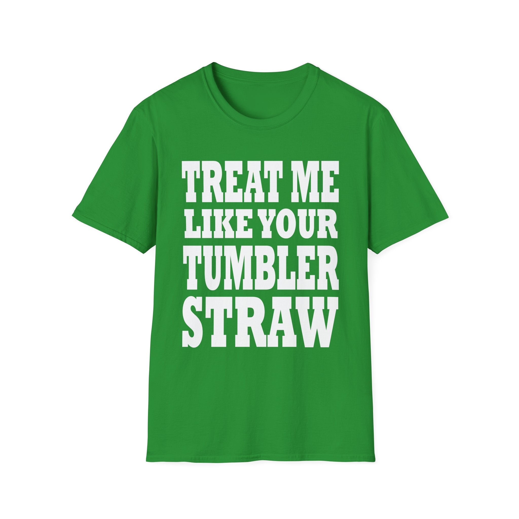 Treat Me Like Your Tumbler Straw | Funny Sexual Innuendo Raunchy Oral Humor Gift T-Shirt