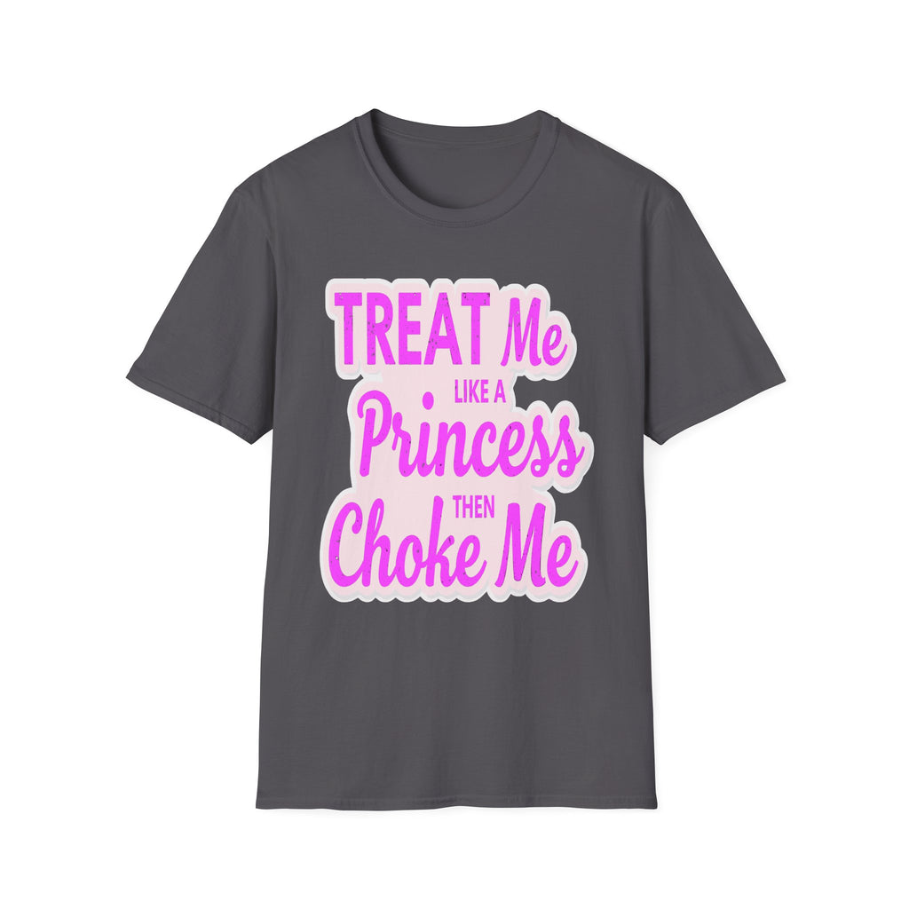 Treat Me Like A Princess Then Choke Me | Funny Raunchy Kink Sexual Innuendo Gift T-Shirt