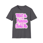 Treat Me Like A Princess Then Choke Me | Funny Raunchy Kink Sexual Innuendo Gift T-Shirt