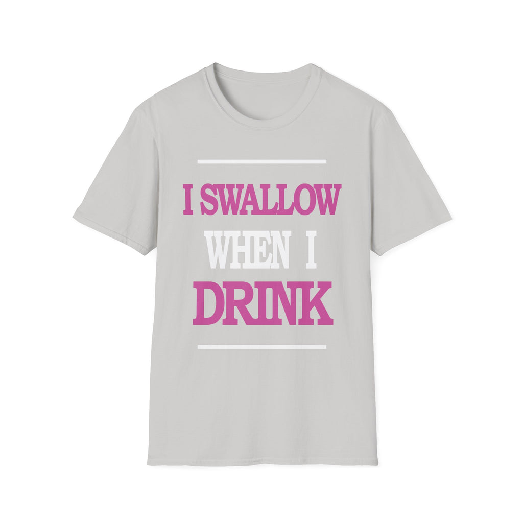 I Swallow When I Drink | Funny Adult Humor Raunchy Party Gift T-Shirt