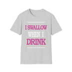 I Swallow When I Drink | Funny Adult Humor Raunchy Party Gift T-Shirt
