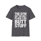 The Gym Isn't The Only Place I Do Butt Stuff | Funny Adult Humor T-Shirt