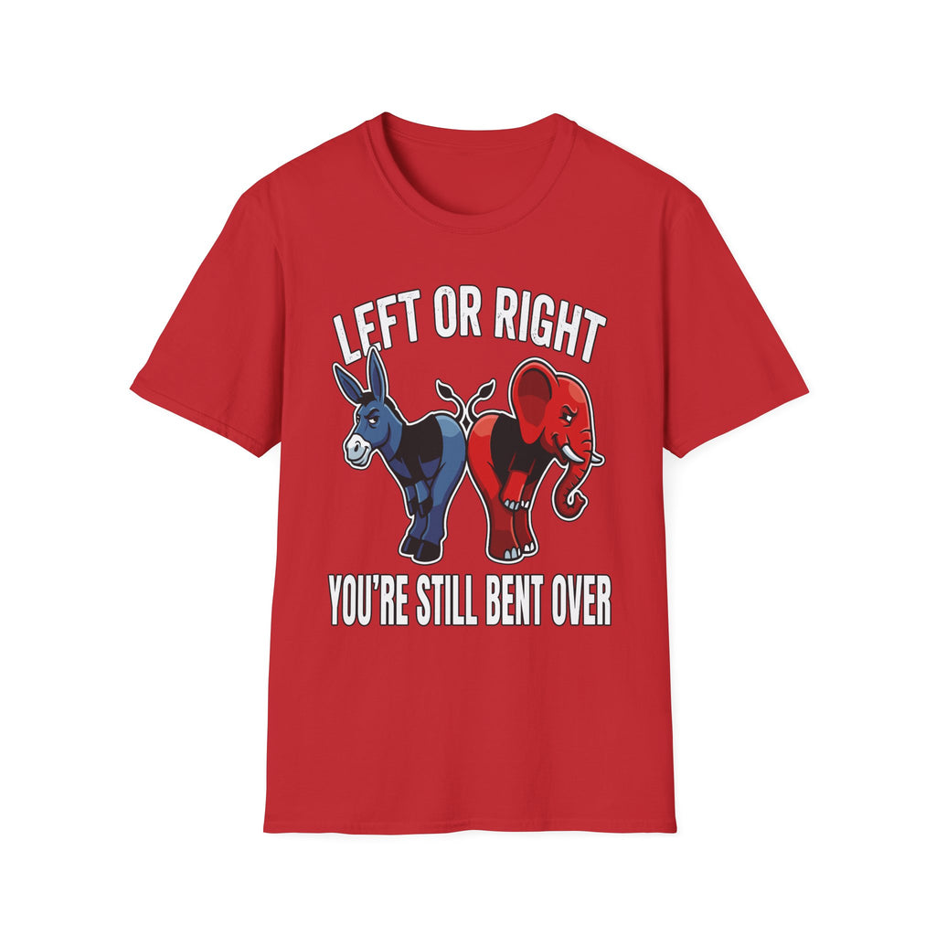 Left Or Right You're Still Bent Over Political | Funny Raunchy Adult Humor T-Shirt