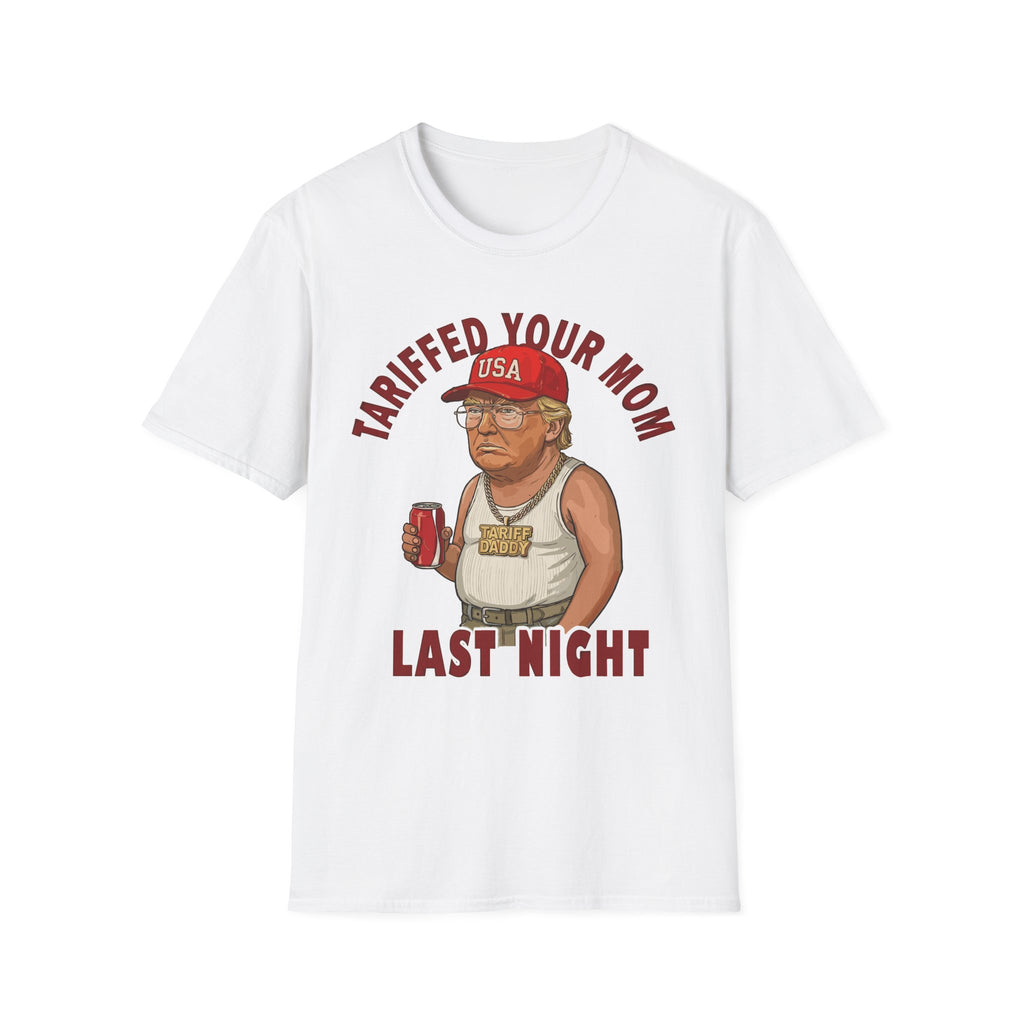 Tariffed Your Mom Last Night Tariff Daddy Trump | Funny Adult Humor T-Shirt