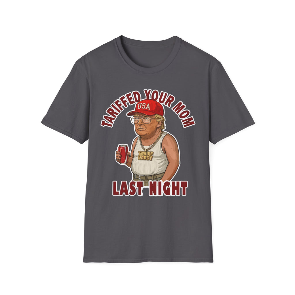 Tariffed Your Mom Last Night Tariff Daddy Trump | Funny Adult Humor T-Shirt