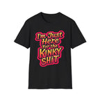 I'm Just Here For The Kinky Shit | Funny Raunchy Adult Humor Swinger Gift T-Shirt