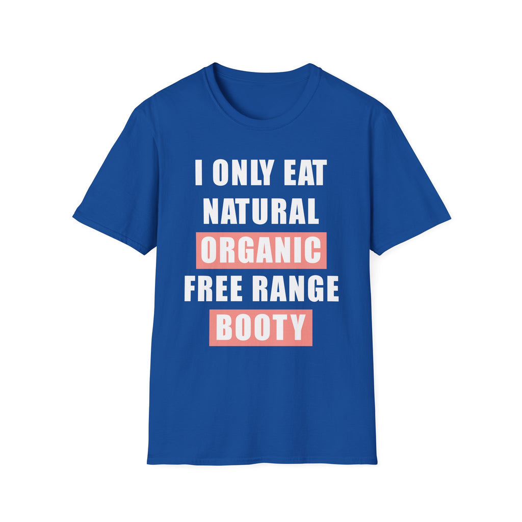I Only Eat Natural Organic Free Range Booty | Funny Adult Humor Raunchy Gift for Him T-Shirt