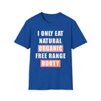 I Only Eat Natural Organic Free Range Booty | Funny Adult Humor Raunchy Gift for Him T-Shirt