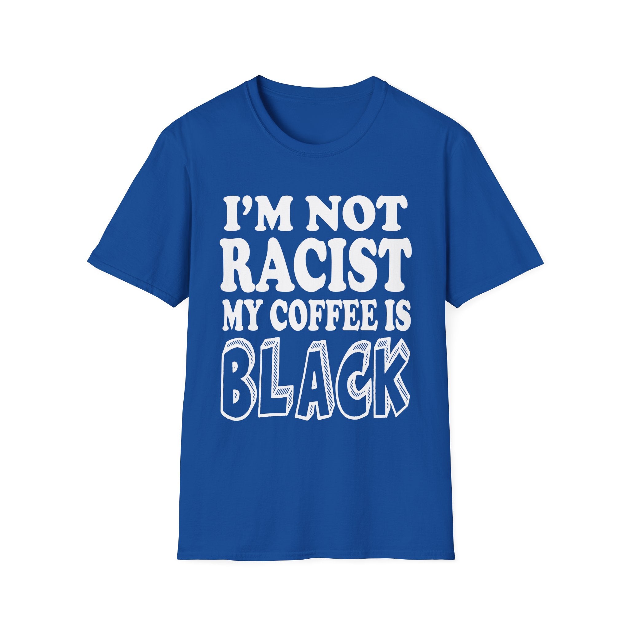 I'm Not Racist My Coffee Is Black | Funny Racial Humor Gift T-Shirt
