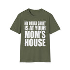 My Other Shirt Is At Your Moms House | Funny Roast Adult Humor Gift T-Shirt