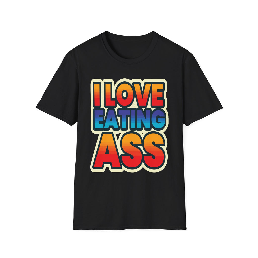 I Love Eating Ass | Funny Raunchy Adult Humor T-Shirt