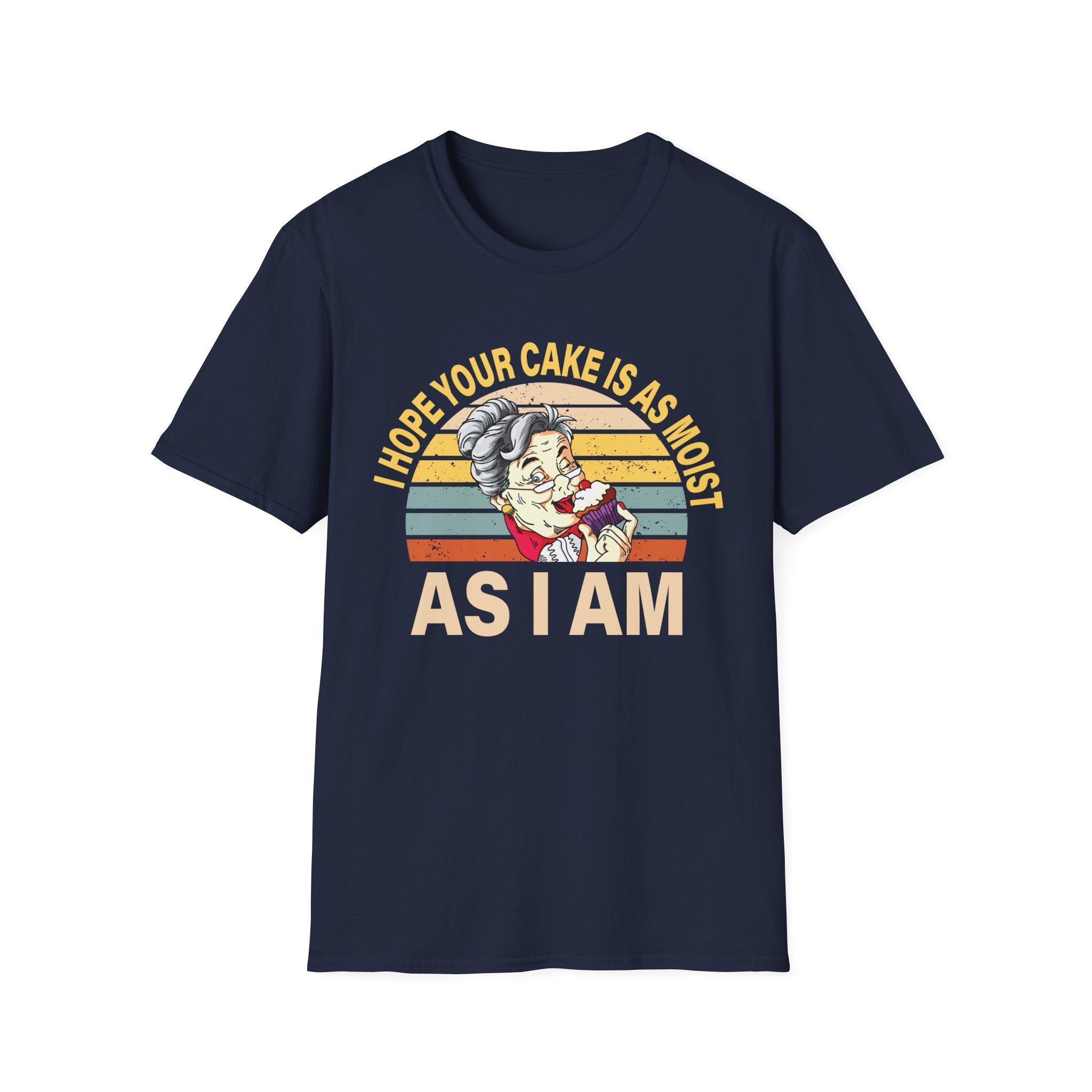 I Hope Your Cake Is As Moist As I Am | Funny Raunchy Adult Humor T-Shirt