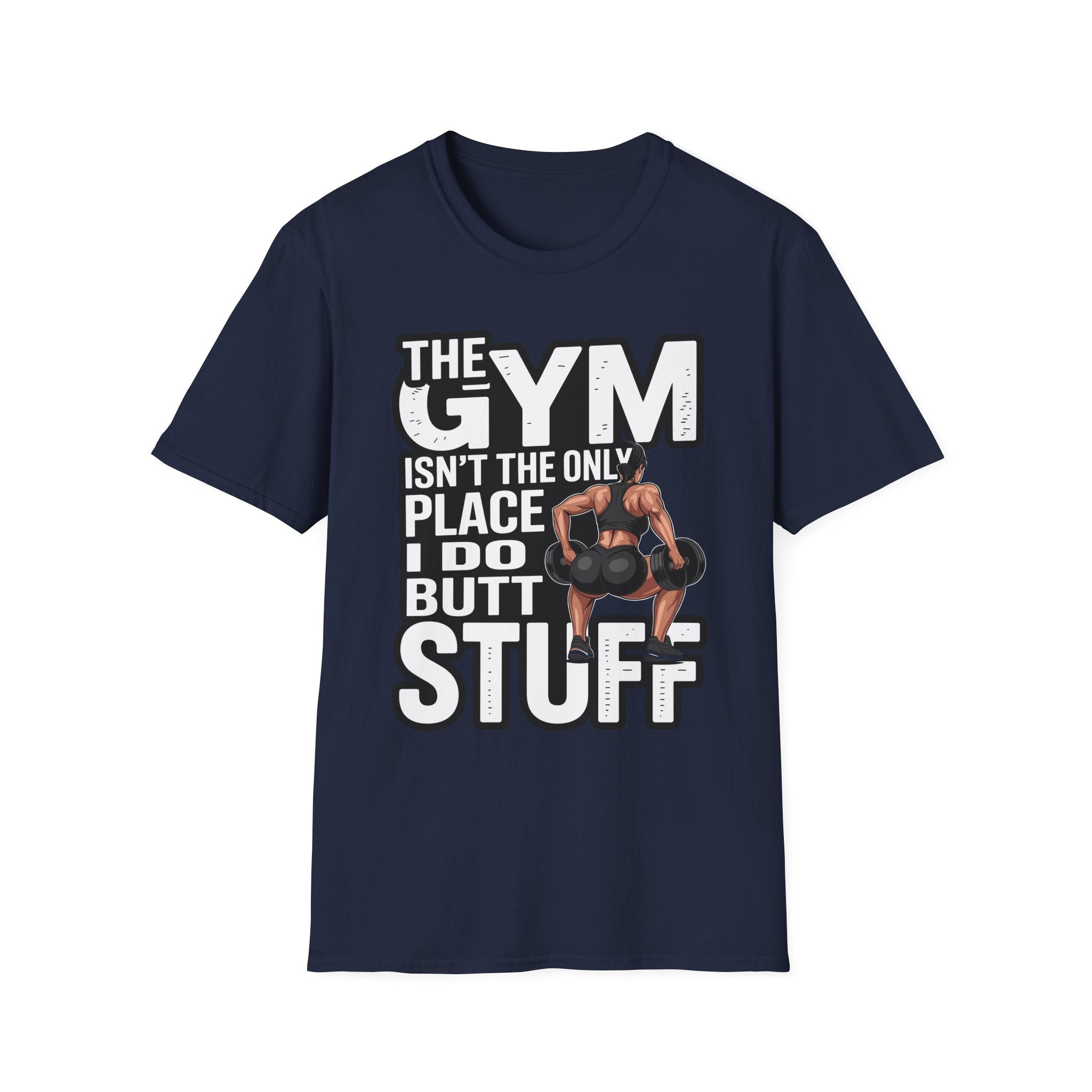 The Gym Isn't The Only Place I Do Butt Stuff | Funny Raunchy Gym Humor Workout T-Shirt
