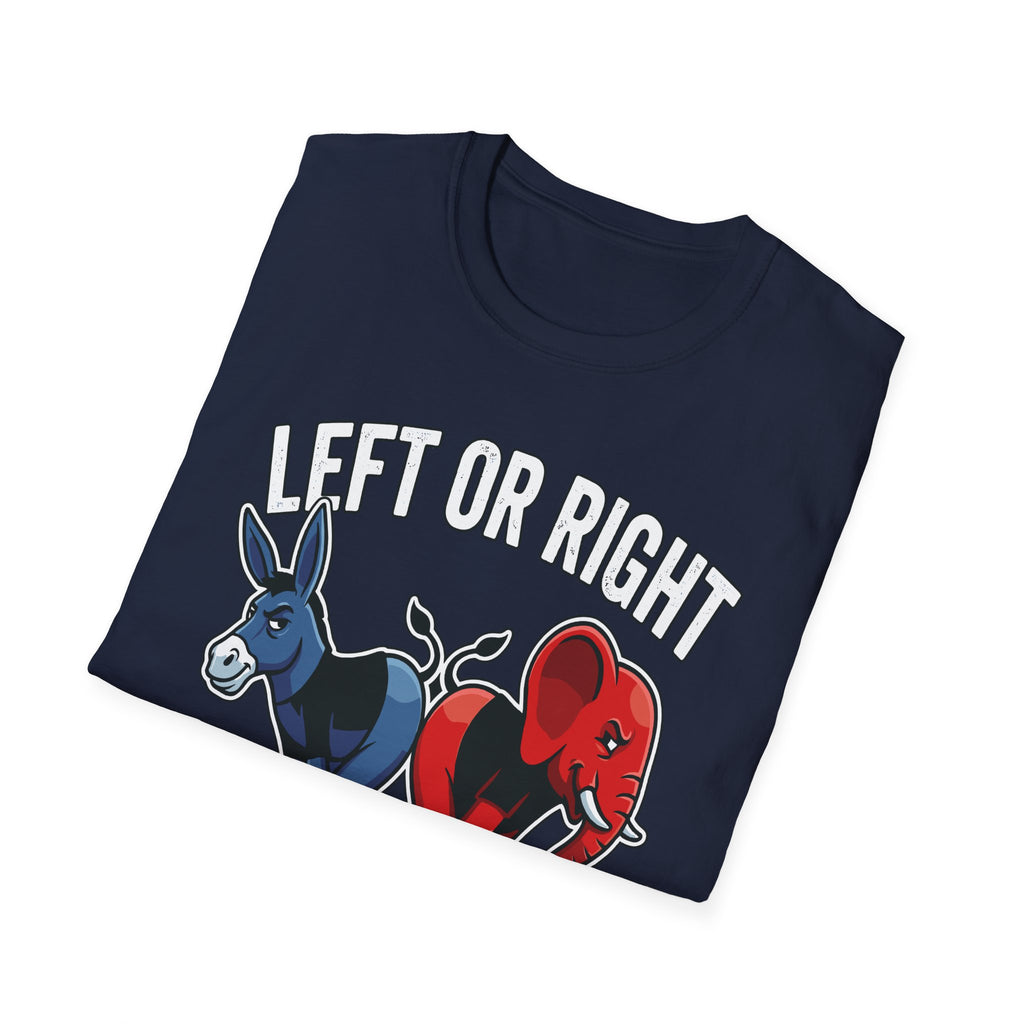 Left Or Right You're Still Bent Over Political | Funny Raunchy Adult Humor T-Shirt
